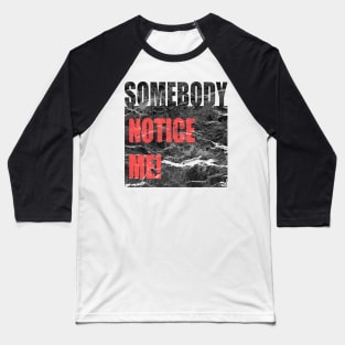 Somebody Notice Me! Baseball T-Shirt